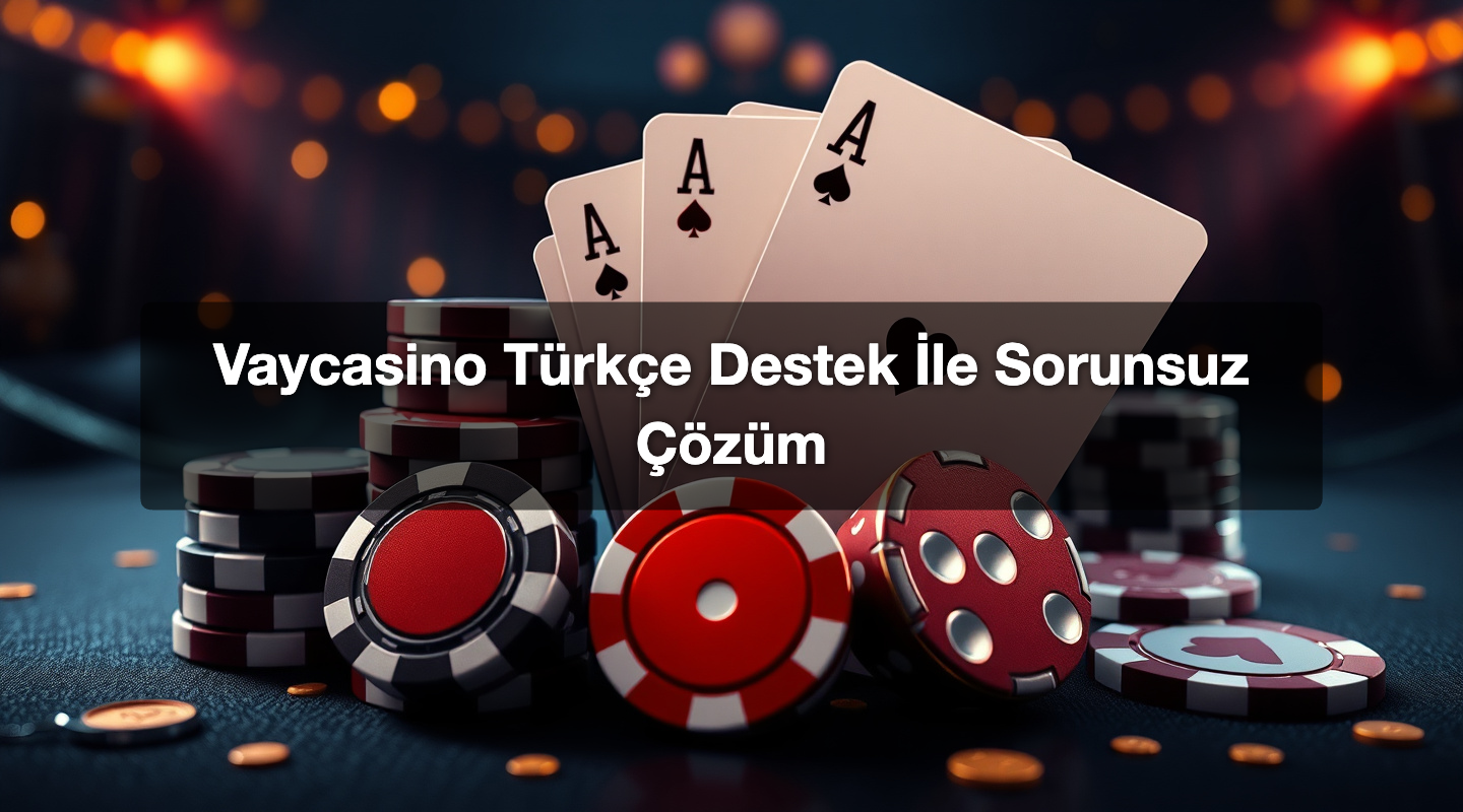 Vaycasino Türkçe Destek İle Sorunsuz Çözüm